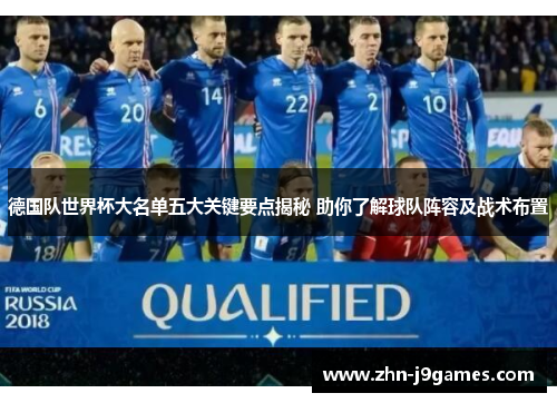 德国队世界杯大名单五大关键要点揭秘 助你了解球队阵容及战术布置