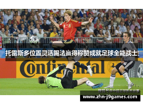 托雷斯多位置灵活踢法赢得称赞成就足球全能战士