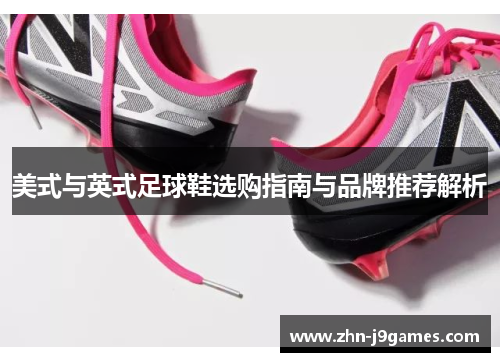 美式与英式足球鞋选购指南与品牌推荐解析