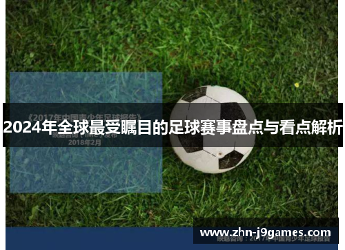 2024年全球最受瞩目的足球赛事盘点与看点解析