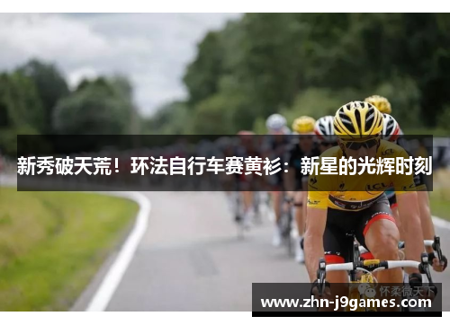 新秀破天荒！环法自行车赛黄衫：新星的光辉时刻