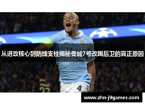 从进攻核心到防线支柱揭秘曼城7号改踢后卫的真正原因 从进攻核心到防线支柱揭秘曼城7号改踢后卫的真正原因
