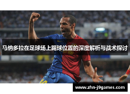 马纳多拉在足球场上踢球位置的深度解析与战术探讨