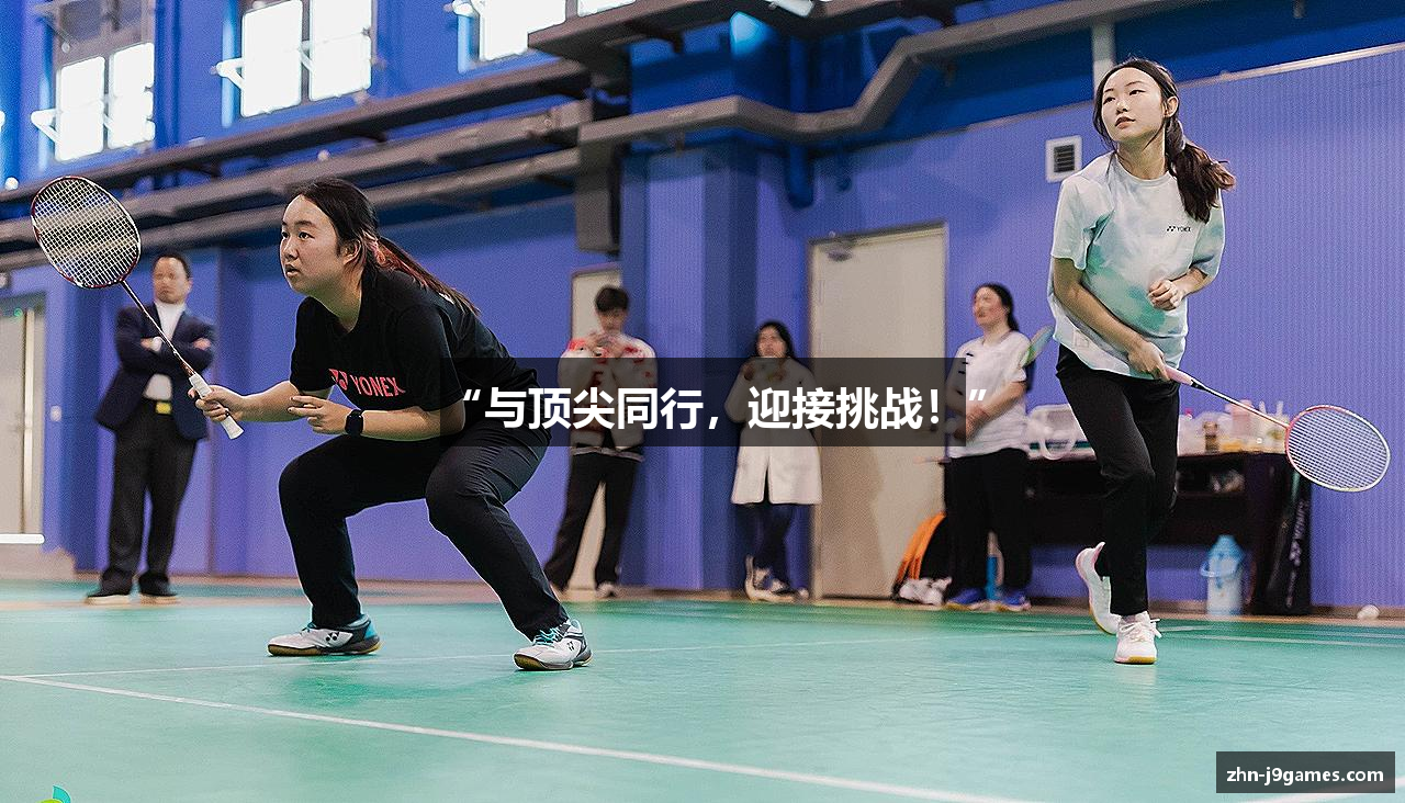 “与顶尖同行，迎接挑战！”